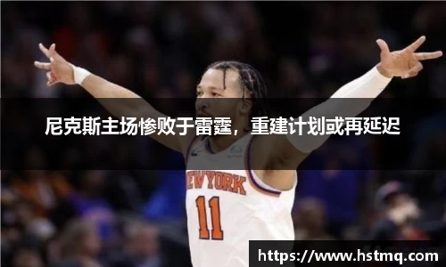 尼克斯主场惨败于雷霆，重建计划或再延迟