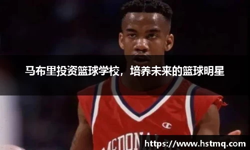 马布里投资篮球学校，培养未来的篮球明星